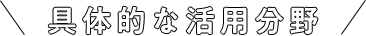 具体的な活用分野